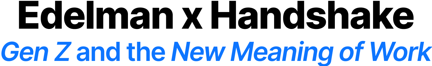 Edelman x Handshake Gen Z and the New Meaning of Work Edelman x Handshake Gen Z and the New Meaning of Work
